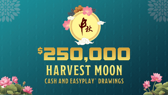 $250,000 Harvest Moon Cash and EasyPlay Drawings